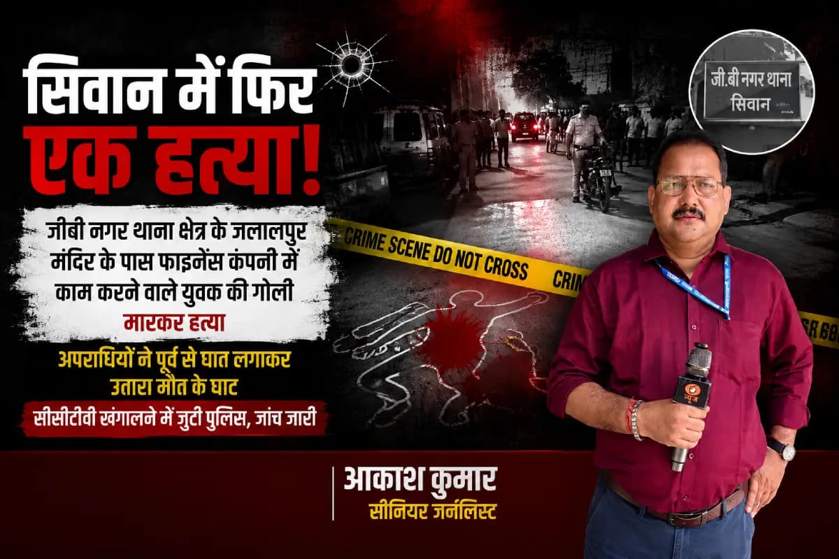 सिवान में फाइनेंस कंपनी के युवक की गोली मारकर हत्या, जलालपुर मंदिर के पास अपराधियों ने बनाया निशाना