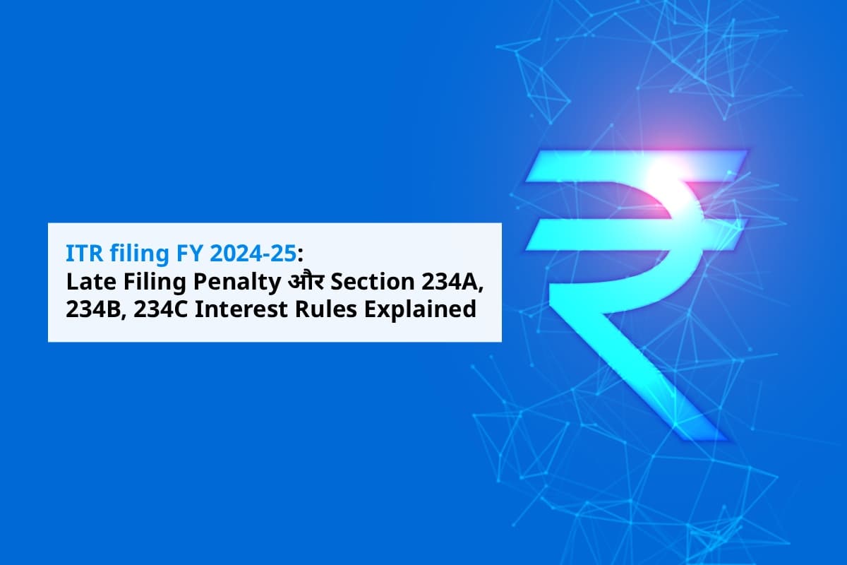 ITR filing FY 2024-25: Deadline Missed? जानें Late Filing Penalty, Section 234A/234B/234C के Interest Rules